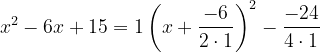 \dpi{120} x^{2}-6x+15=1\left ( x+\frac{-6}{2\cdot 1} \right )^{2}-\frac{-24}{4\cdot 1}